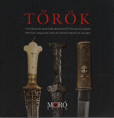Mor Lajos  (szerk.) - Trk - Vlogats magyar magngyjtemnyekbl (Private Dagger Collections from Hungary)