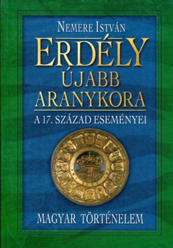 Nemere Istv�n - Erd�ly �jabb aranykora: a 17. sz�zad esem�nyei