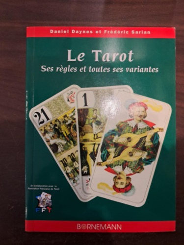 Fr�d�ric Sarian Daniel Daynes - Le Tarot : ses regles et toutes ses variantes (A tarot szab�lyai �s v�ltozatai francia nyelven)