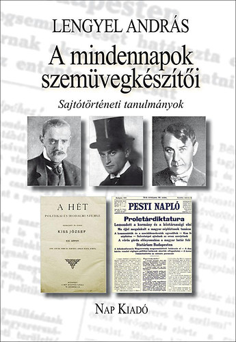 Lengyel András - A mindennapok szemüvegkészítői - Sajtótörténeti tanulmányok