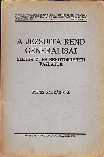 GYenis Andrs - A jezsuita rend generlisai (letrajzi s rendtrtneti vzlatok)