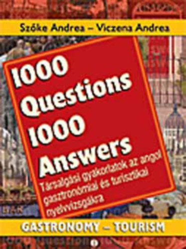 Szke Andrea; Viczena Andrea - 1000 Questions 1000 Answers - Trsalgsi gyakorlatok az angol gasztronmiai s turisztikai nyelvvizsgkra