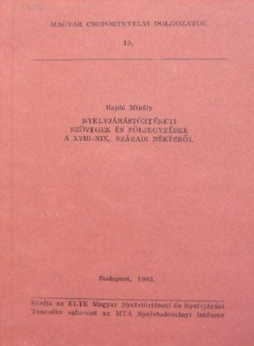 Hajd� Mih�ly - Nyelvj�r�st�rt�neti sz�vegek �s f�ljegyz�sek a XVIII-XIX. sz�zadi b�k�sr�l - Magyar csoportnyelvi dolgozatok 15.