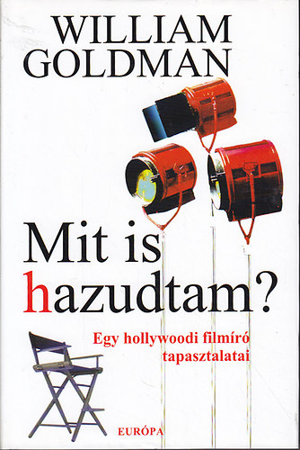 William Goldman - Mit is hazudtam? (Egy hollywoodi film�r� tapasztalatai)