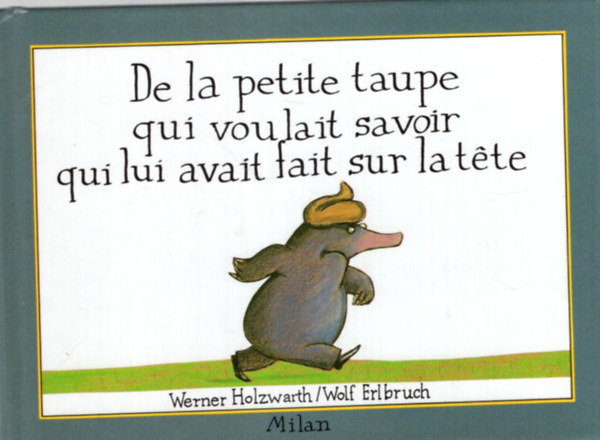 Wolf Erlbruch Werner Holzwath - De la petite taupe qui voulait savoir qui lui avait fait sur latéte