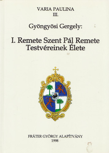 Gy�ngy�si Gergely - I. Remete Szent P�l Remete Testv�reinek �lete (Varia Paulina III.)