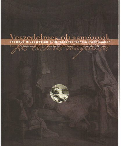 Veszedelmes olvasmnyok - Erotikus illusztrcik a 18.szzadi francia irodalomban