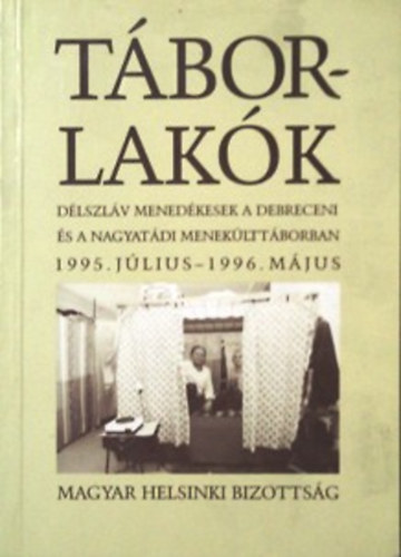 Magyar Helsinki Bizottság - Táborlakók - Délszláv menedékesek a debreceni és a nagyatádi menekültáborban 1995. július - 1996. május