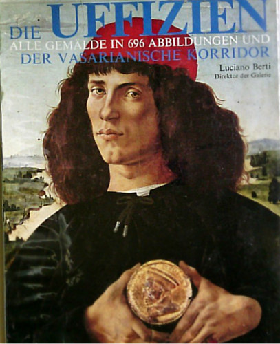 Lucio Berti - Die Uffizien. Alle Gemlde in 696 Abbildungen und der Vasarianische Korridor