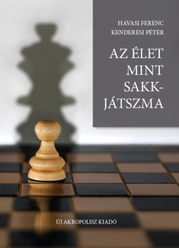 Havasi Ferenc - Kenderesi P�ter - Az �let mint sakkj�tszma