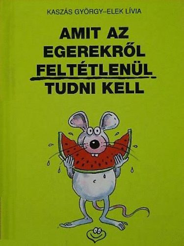 Kaszs-Elek - Amit az egerekrl felttlenl tudni kell