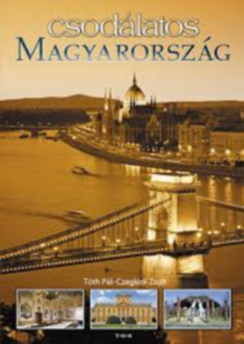 Tóth Pál; Czeglédi Zsolt - Csodálatos Magyarország