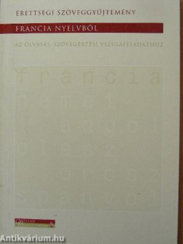 Dembrovszky Zsuzsanna, Dr. Kovács Péterné, Körmendy Marianna szerk., Leányfalvi Gyöngyi, Poros András, Pignitzky Bea Darabos Zsuzsánna - Érettségi szöveggyűjtemény francia nyelvből az olvasás-szövegértési vizsgafeladathoz