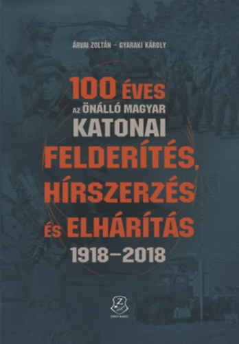 Gyaraki Kroly rvai Zoltn - 100 ves az nll magyar katonai felderts, hrszerzs s elhrts