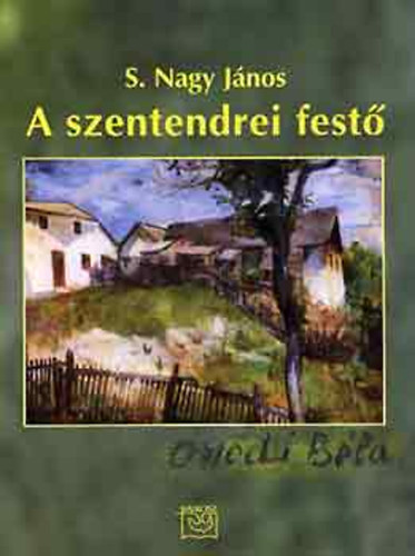 S. Nagy János - A szentendrei festő (Onódi Béla)