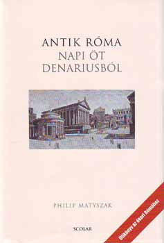 Philip Matyszak - Antik Róma - Napi öt denariusból