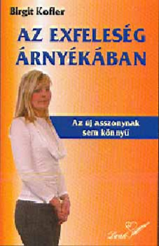 SZERZ Birgit Kofler - Az exfelesg rnykban A MSODIK ASSZONYNAK SEM KNNY