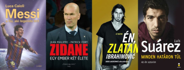 Luca Caioli, Luis Surez, Jean Philippe  Patrick Fort David Lagercrantz Zlatan Ibrahimovic - 4 knyv vilgsztr focistkrl: Ez vagyok n, Zlatan Ibrahimovi + Messi - A fi, aki legenda lett + Minden hatron tl - Az n sztorim +  Zidane