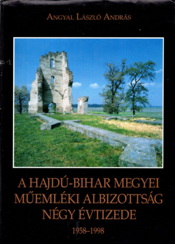 Angyal Lszl Andrs - A Hajd-Bihar megyei memlki albizottsg ngy vtizede, 1958-1998