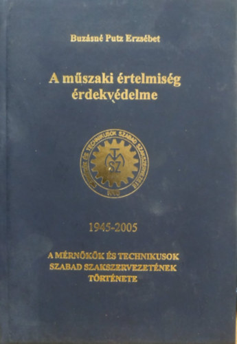 Buzsn Putz Erzsbet  (szerk.) - A mszaki rtelmisg rdekvdelme 1945-2005 - A mrnkk s technikusok szabad szakszervezetnek trtnete