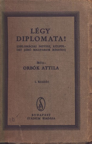 Orbk Attila - Lgy diplomata! - Hogyan szolglhatja hazja gyt a klfldet jr...