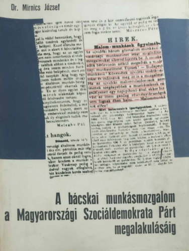 Dr. Mirinics József - A bácskai munkásmozgalom a Magyarországi Szociáldemokrata Párt megalakulásáig