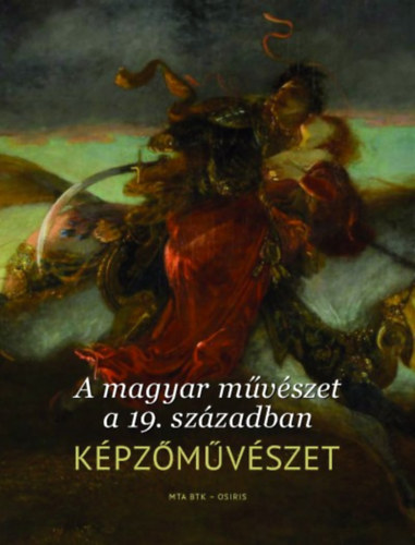 Papp Jlia  (Szerk.) Kirly Erzsbet (Szerk.) - A magyar mvszet a 19. szzadban. Kpzmvszet