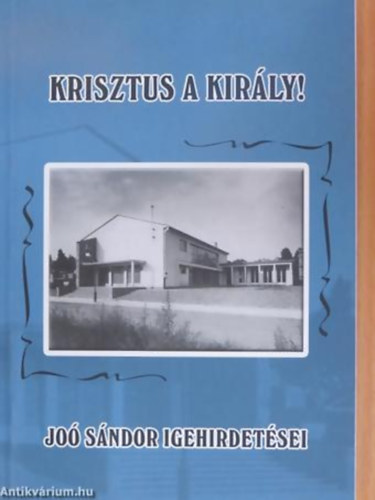 Jo� S�ndor - Krisztus a kir�ly! Jo� S�ndor igehirdet�sei