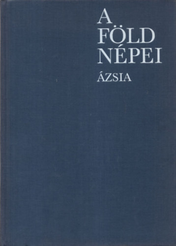SZERZŐ Kiszely István SZERKESZTŐ Dr. Auer Kálmán - A Föld népei 2. ÁZSIA NÉPEI
