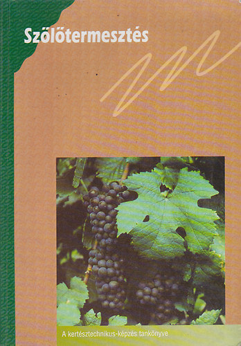Lents J�nos; Dr. Kaiser G�za; Dr. F�l�p Lajos - Sz�l�termeszt�s (Kert�sztechnikus-k�pz�s tank�nyve)