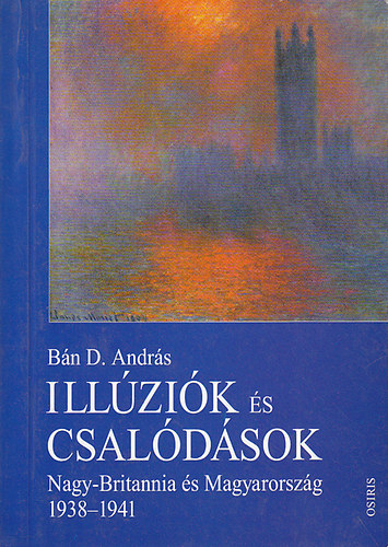 Bn D. Andrs - Illzik s csaldsok (Nagy-Britannia s Magyarorszg 1938-1941)