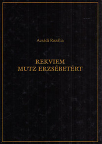 Acsdi Rozlia - Rekviem Mutz Erzsbetrt
