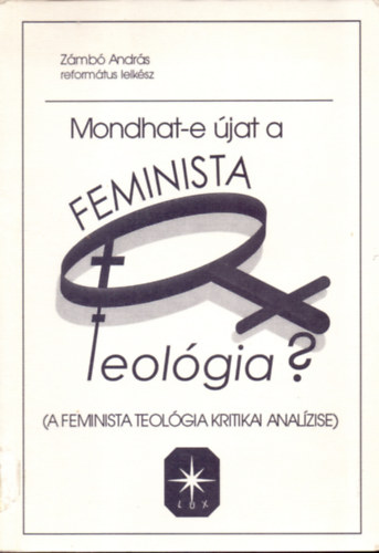 Zmb Andrs  (reformtus lelksz) - Mondhat-e jat a feminista teolgia? ( A feminista teolgia kritikai analzise)