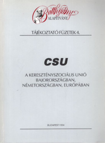 Nmeth Gyrgy, Csti Gyrgy Arday Lajos - CSU - A Keresztnyszocilis Uni Bajororszgban, Nmetorszgban, Eurpban  - Batthyny Alaptvny Tjkoztat Fzetek 4.
