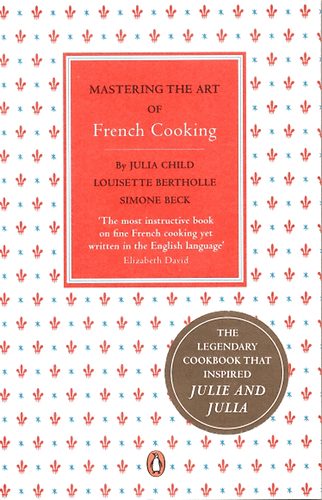 Julia Child; Louisette Bertholle; Simone Beck - Mastering the Art of French Cooking