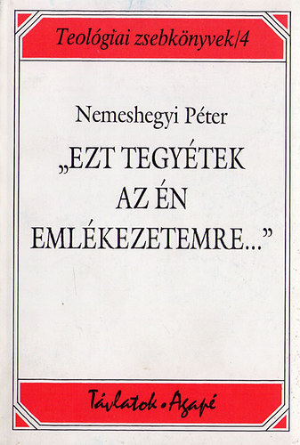 Nemeshegyi Pter - ,,Ezt tegytek az n emlkezetemre...''