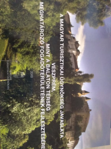 A Magyar Turisztikai �gyn�ks�g javaslata Veszpr�m, mint a Balaton t�rs�g meghat�roz� fogad�ter�let�nek fejleszt�s�re 2018