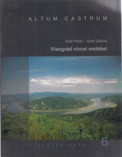 Gr�f D�niel Gr�f P�ter - Visegr�d r�mai kori eml�kei (Altum Castrum 6)