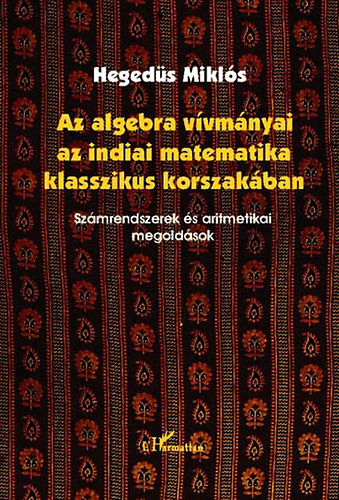 Hegeds Mikls - Az algebra vvmnyai az indiai matematika klasszikus korszakban - Szmrendszerek s aritmetikai megoldsok