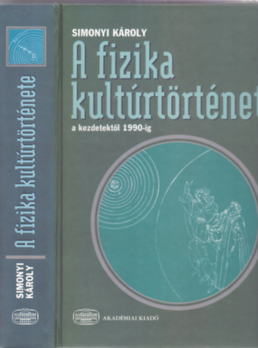 Simonyi K�roly - A fizika kult�rt�rt�nete a kezdetekt�l 1990-ig (Negyedik, �tdolgozott kiad�s, 32 oldal sz�nes + 1 kihajthat� mell�klettel)
