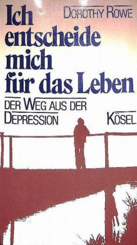 Dorothy Rowe - Ich entscheide mich für das Leben der Weg aus der Depression
