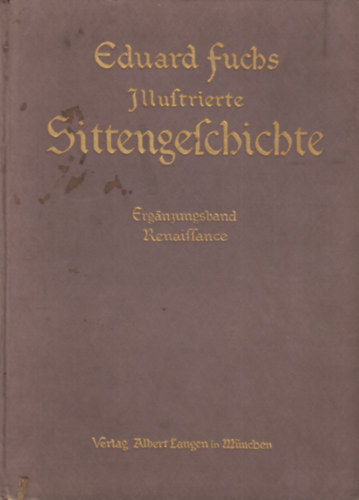 Eduard Fuchs - Illustrierte Sittengeschichte vom Mittelalter bis zur Gegenwart I-III. (Renaiffance - Die galante Zeit - Das �rgerliche Zeitalter)
