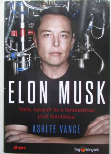 Ashlee Vance - Elon Musk - Tesla, SpaceX és a fantasztikus jövő feltalálása