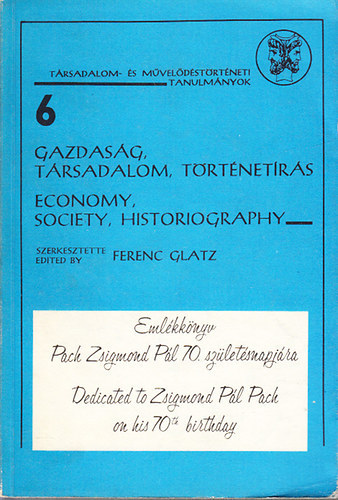 Glatz Ferenc - Gazdasg, trsadalom, trtnetrs (Emlkknyv Pach Zsigmond Pl 70. szletsnapjra)- Trsadalom- s mveldstrtneti tanulmnyok 6.