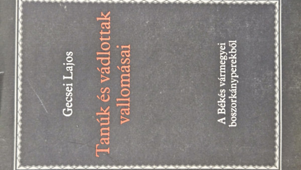 Gecsei Lajos - Tanúk és vádlottak vallomásai - A Békés vármegyében lefolytatott XVIII. századbeli boszorkányperek iratai a Békés megyei Levéltár "Varia ex Comitatu Békés" című gyűjteményéből