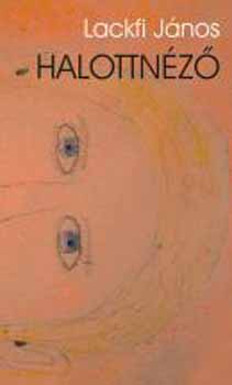 Lackfi J�nos - Halottn�z�