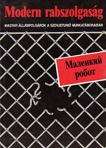 Fzes Mikls  (szerk.) - Modern rabszolgasg - Magyar llampolgrok a Szovjetuni munkatboraiban