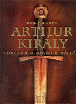 John Matthews - Arthur kirly - A stt kor harcosa s legends hse