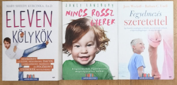 Janet Lansbury, Jerry Wyckoff, Barbara C. Unell Mary Sheedy Kurcinka Ed.D - 3db gyermekneveléssel, fegyelmezéssel kapcsolatos kézikönyv - Eleven kölykök, Nincs rossz gyerek, Fegyelmezés szeretettel