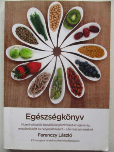 Ferenczy Lszl - Egszsgknyv - Vitaminokkal s tpllkkiegsztkkel az egszsg megrzsrt s helyrelltsrt-a termszet erejvel
